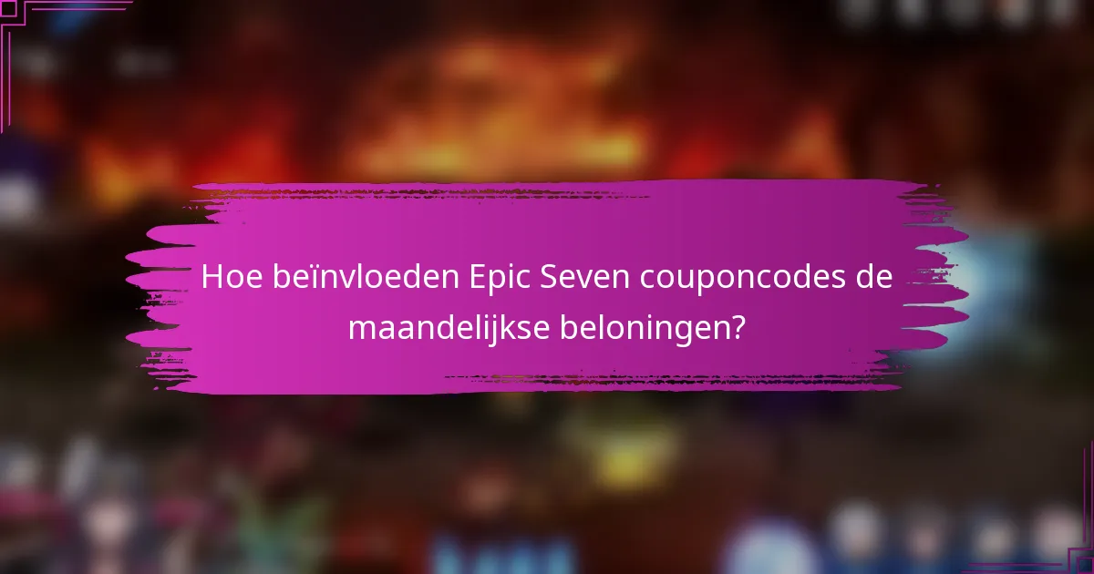 Hoe beïnvloeden Epic Seven couponcodes de maandelijkse beloningen?
