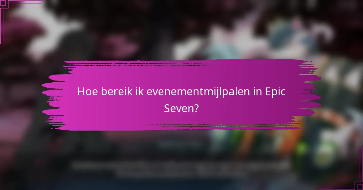 Hoe bereik ik evenementmijlpalen in Epic Seven?