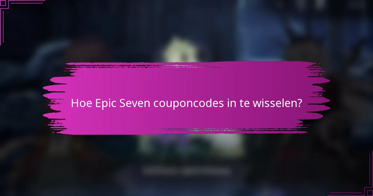 Hoe Epic Seven couponcodes in te wisselen?