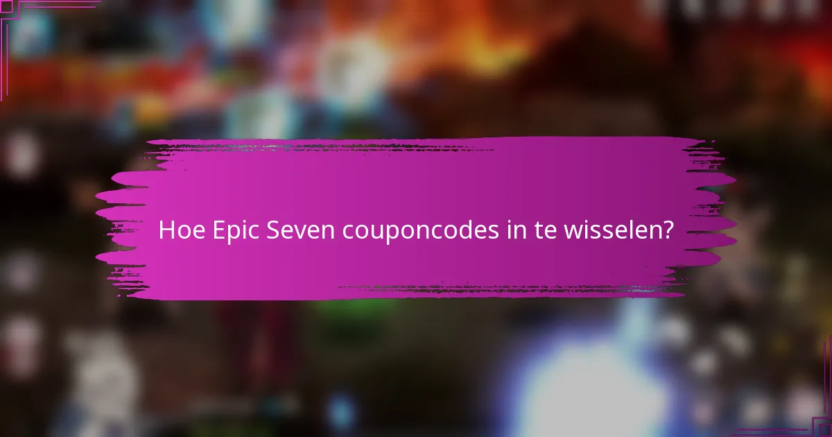 Hoe Epic Seven couponcodes in te wisselen?