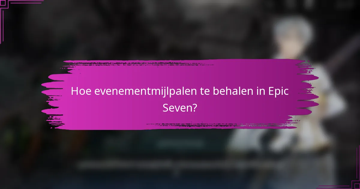 Hoe evenementmijlpalen te behalen in Epic Seven?