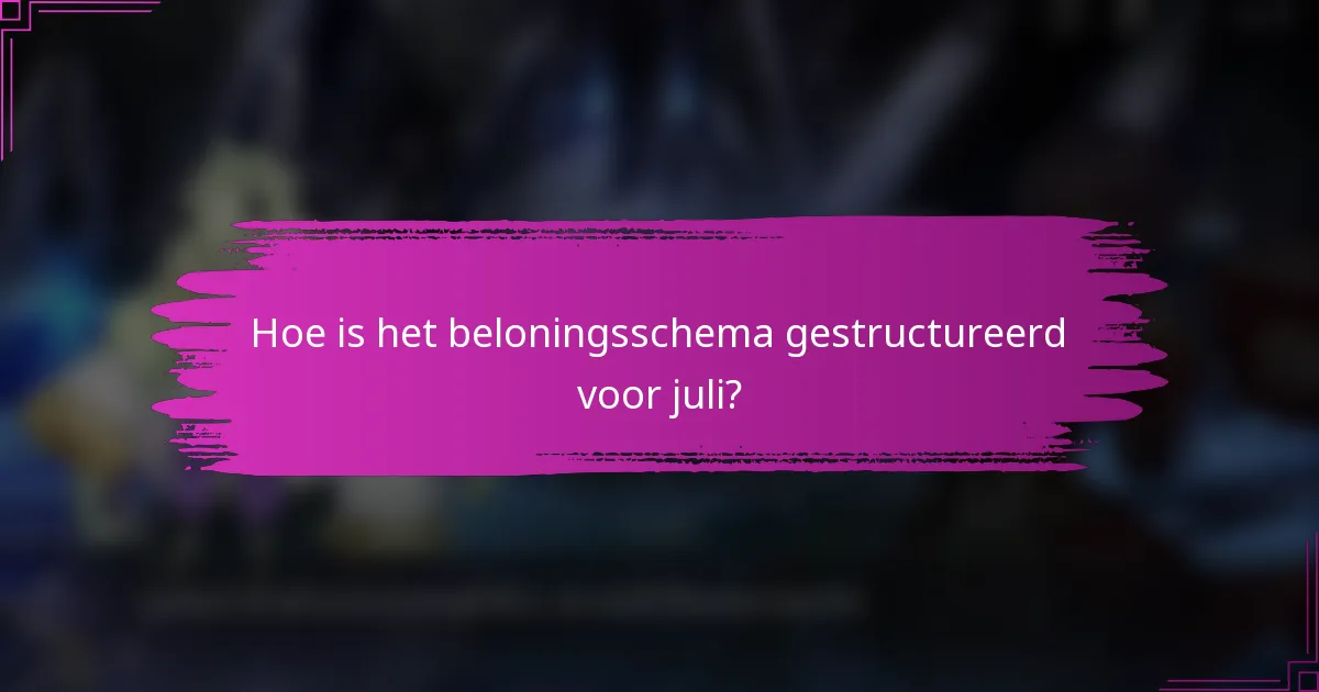 Hoe is het beloningsschema gestructureerd voor juli?