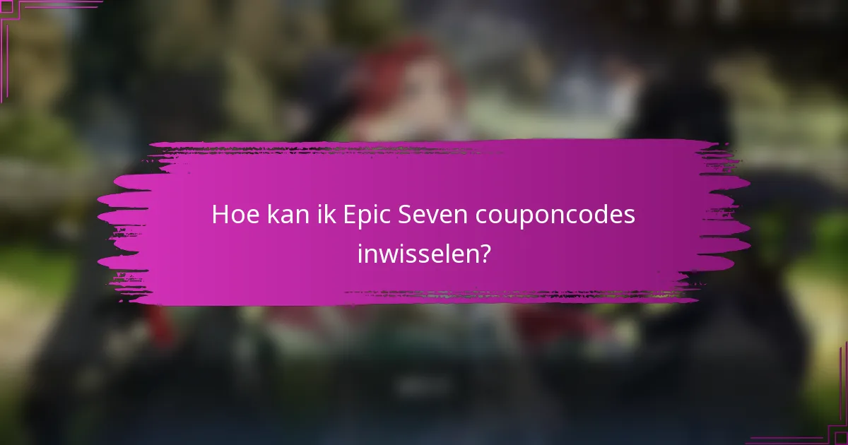 Hoe kan ik Epic Seven couponcodes inwisselen?
