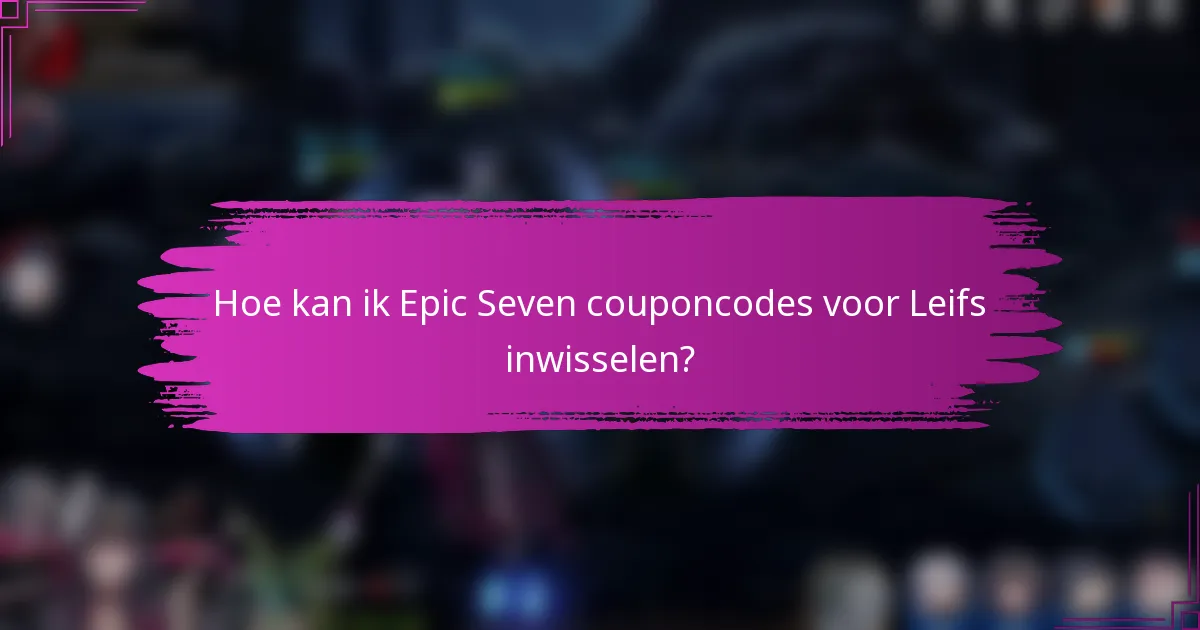 Hoe kan ik Epic Seven couponcodes voor Leifs inwisselen?