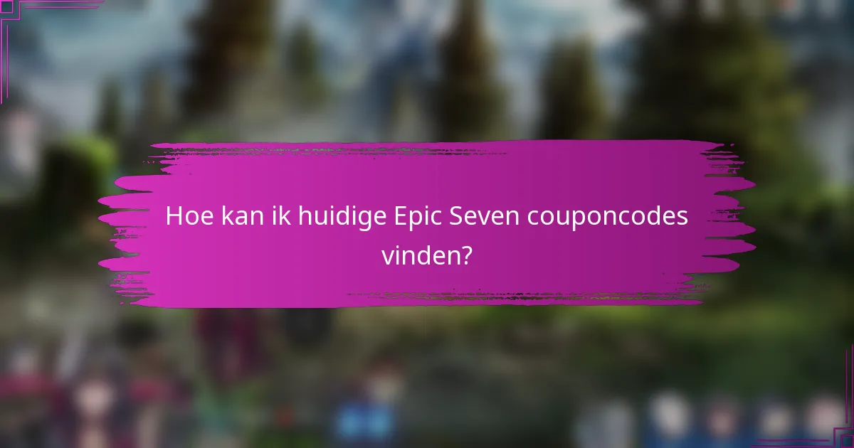 Hoe kan ik huidige Epic Seven couponcodes vinden?