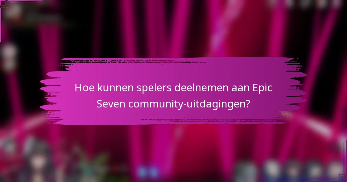 Hoe kunnen spelers deelnemen aan Epic Seven community-uitdagingen?