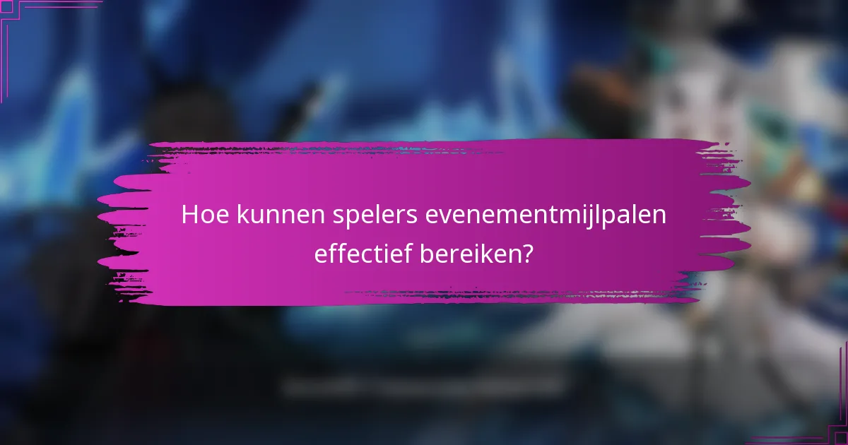 Hoe kunnen spelers evenementmijlpalen effectief bereiken?