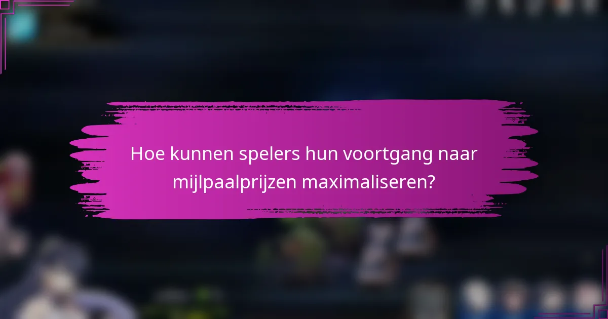 Hoe kunnen spelers hun voortgang naar mijlpaalprijzen maximaliseren?