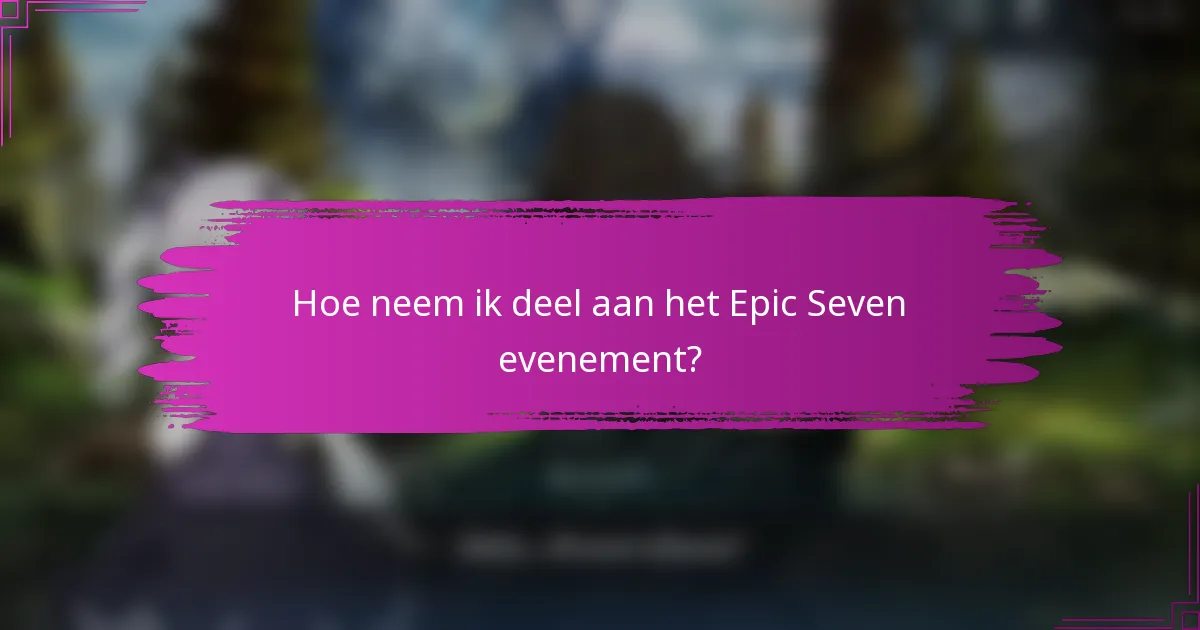 Hoe neem ik deel aan het Epic Seven evenement?