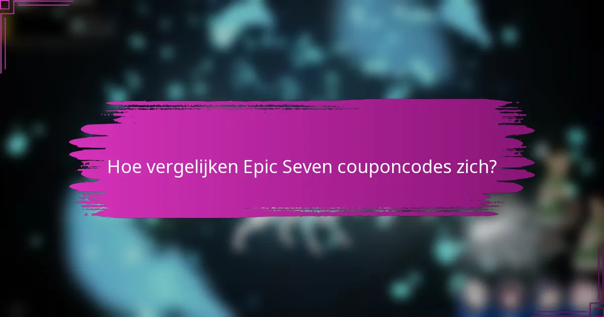 Hoe vergelijken Epic Seven couponcodes zich?