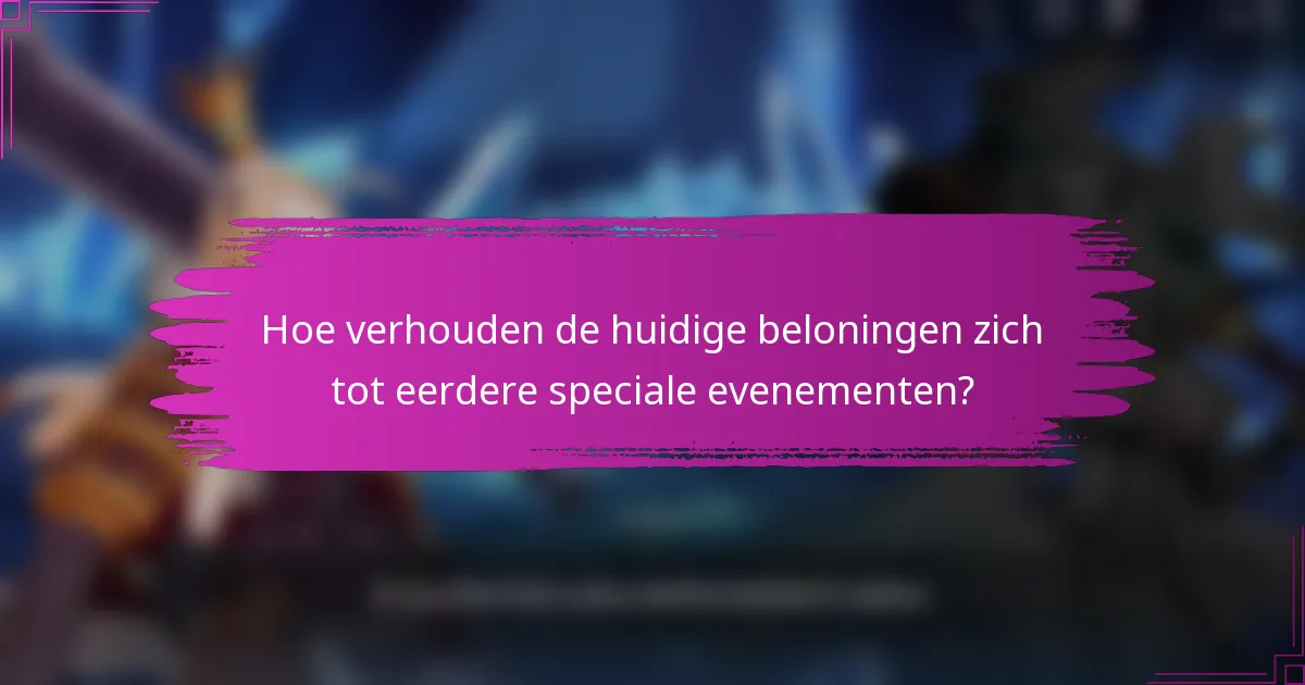Hoe verhouden de huidige beloningen zich tot eerdere speciale evenementen?
