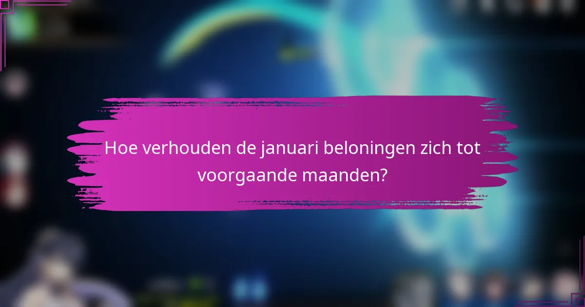 Hoe verhouden de januari beloningen zich tot voorgaande maanden?