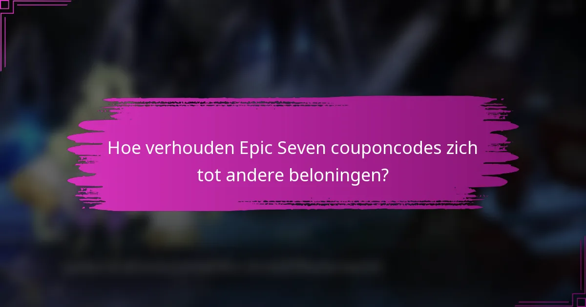 Hoe verhouden Epic Seven couponcodes zich tot andere beloningen?