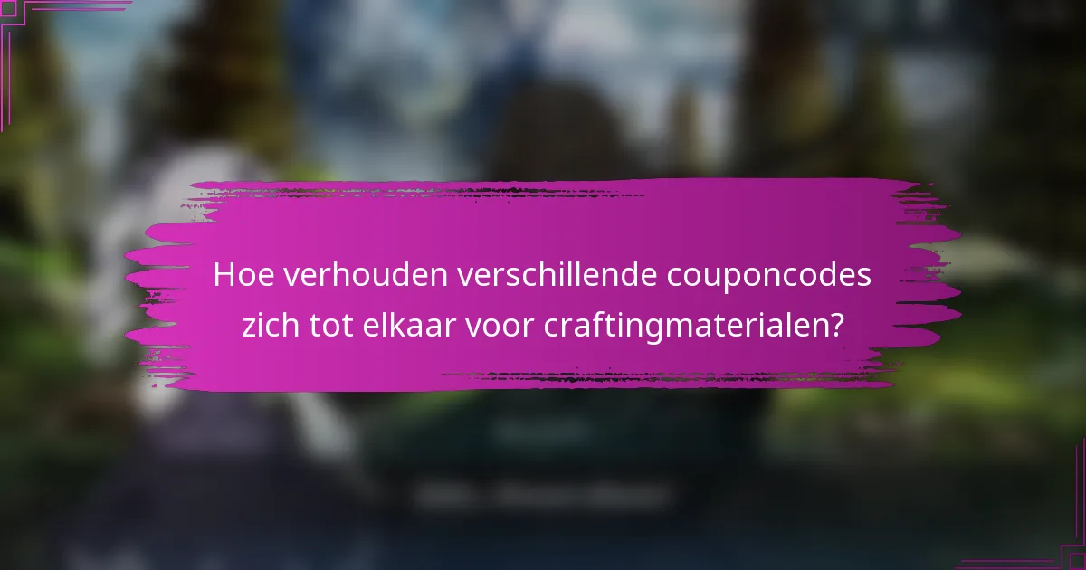 Hoe verhouden verschillende couponcodes zich tot elkaar voor craftingmaterialen?