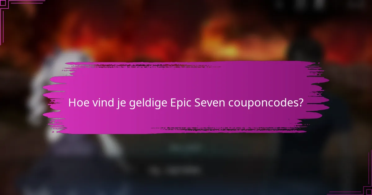 Hoe vind je geldige Epic Seven couponcodes?