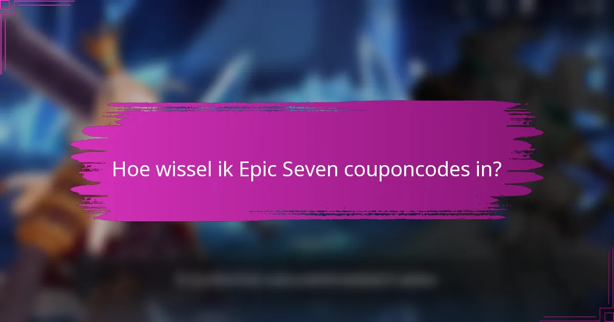 Hoe wissel ik Epic Seven couponcodes in?