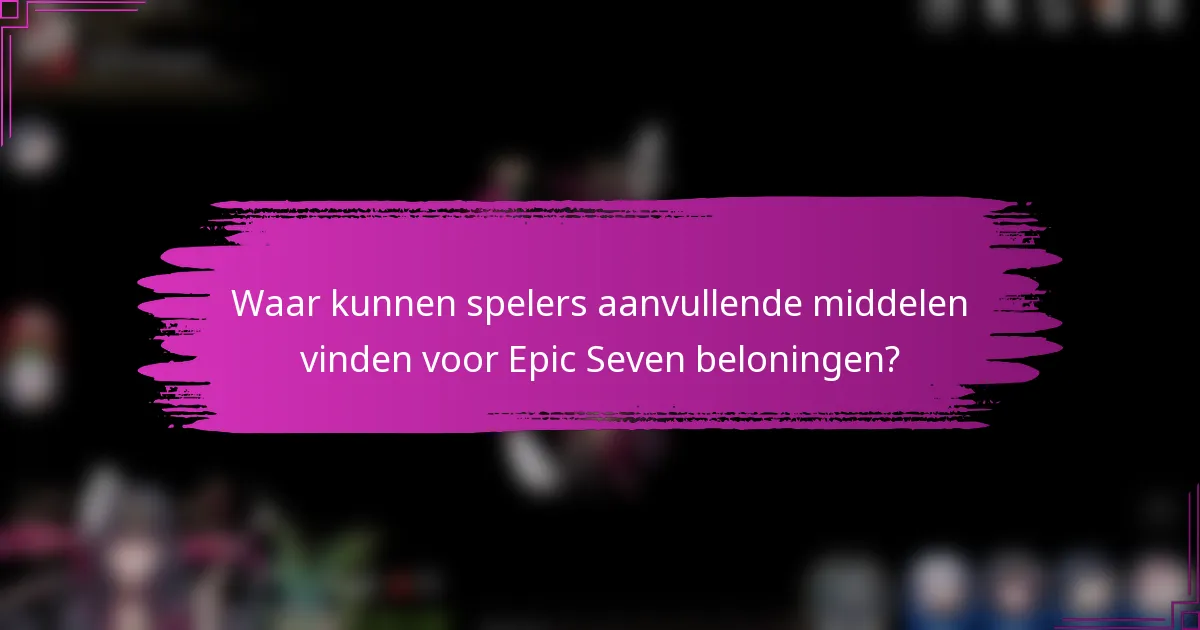Waar kunnen spelers aanvullende middelen vinden voor Epic Seven beloningen?