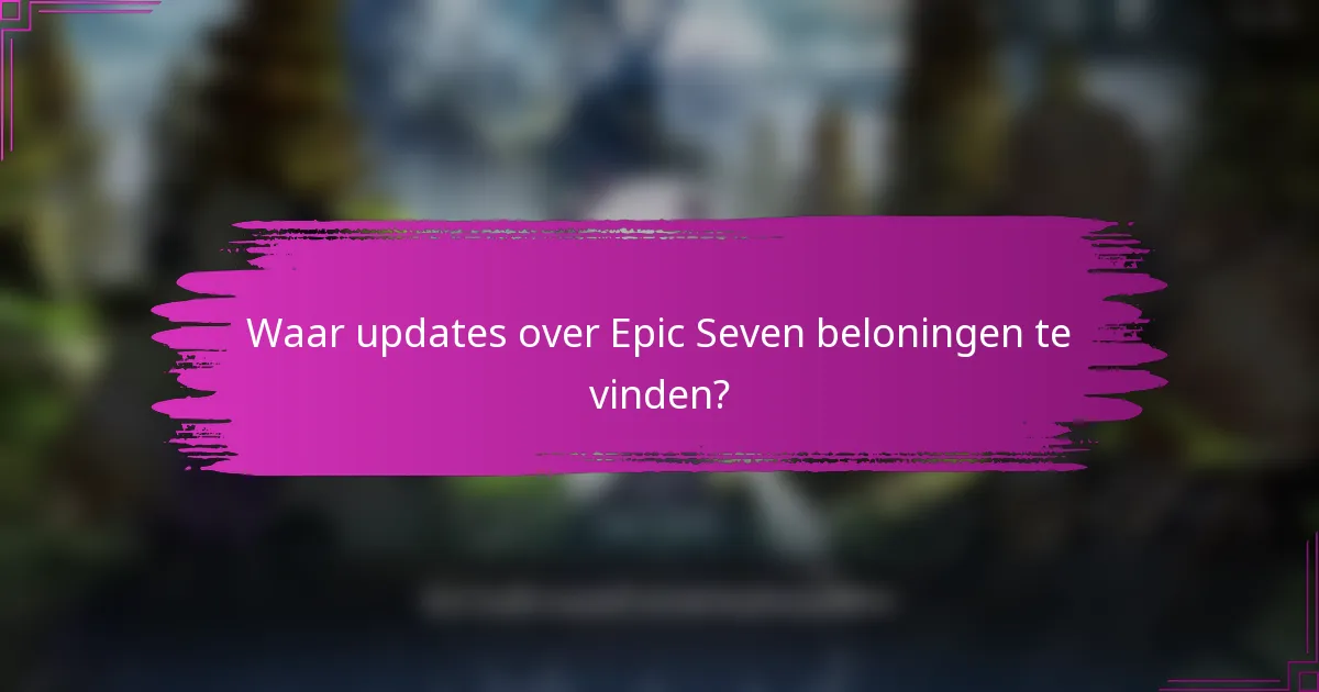 Waar updates over Epic Seven beloningen te vinden?