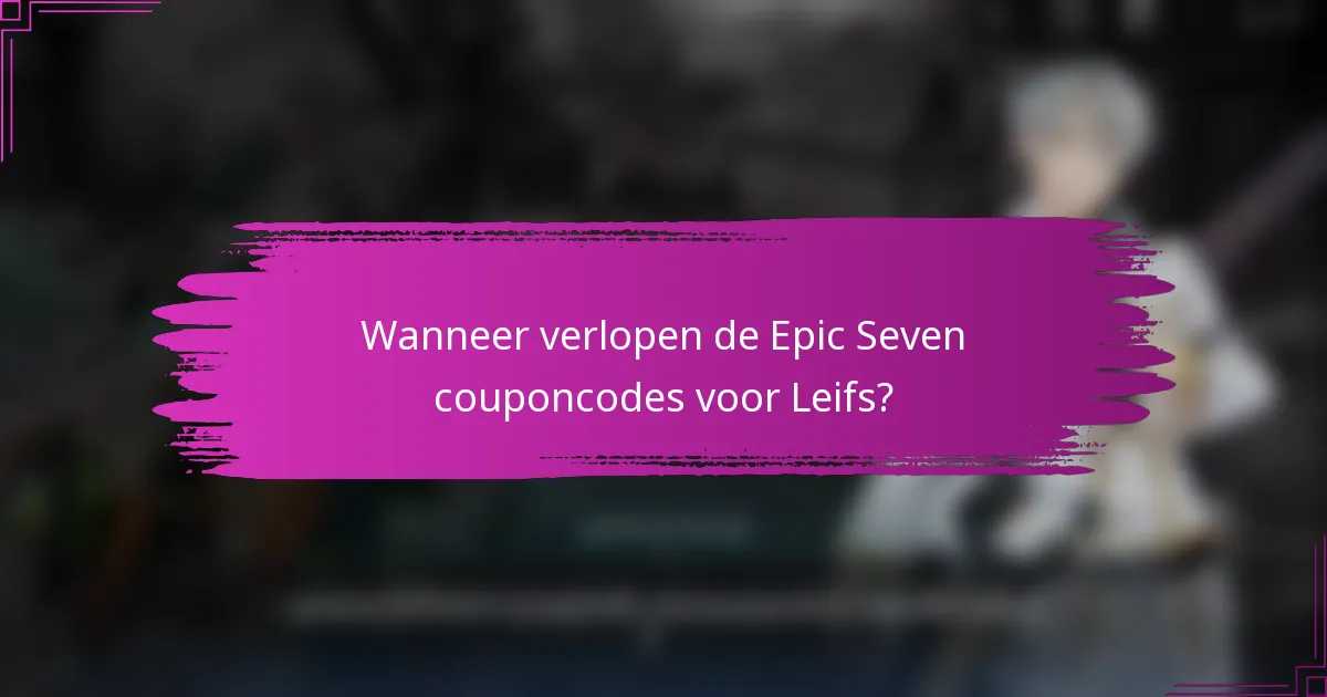 Wanneer verlopen de Epic Seven couponcodes voor Leifs?