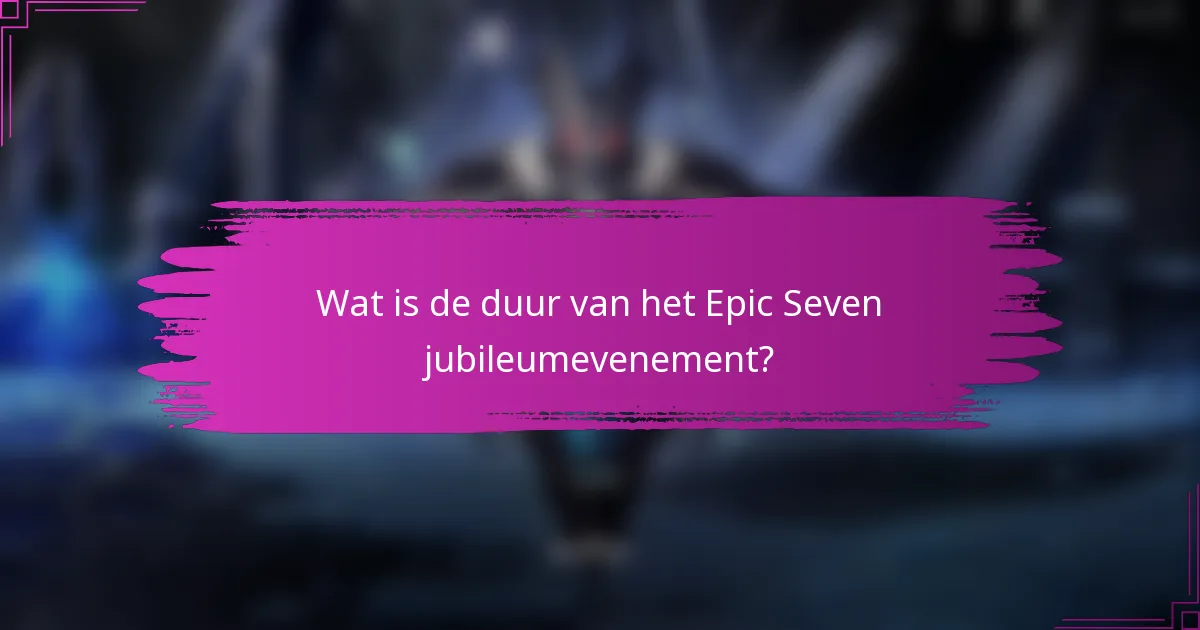 Wat is de duur van het Epic Seven jubileumevenement?