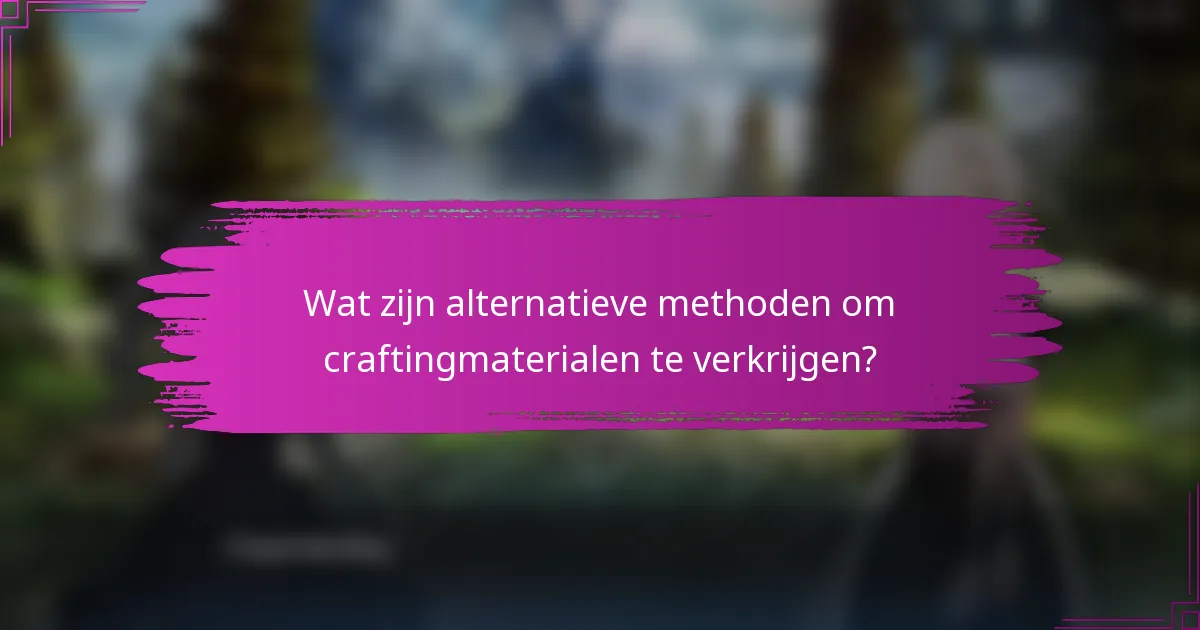 Wat zijn alternatieve methoden om craftingmaterialen te verkrijgen?
