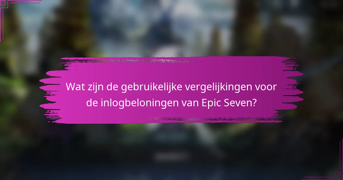 Wat zijn de gebruikelijke vergelijkingen voor de inlogbeloningen van Epic Seven?