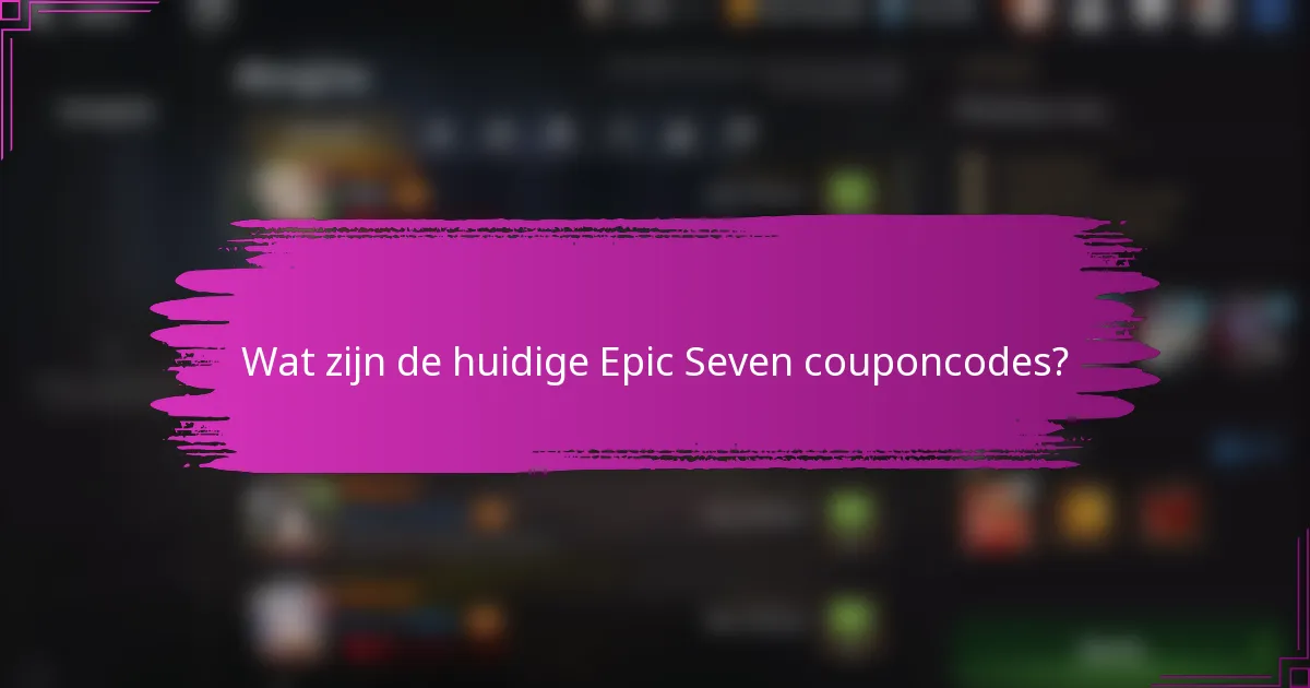 Wat zijn de huidige Epic Seven couponcodes?