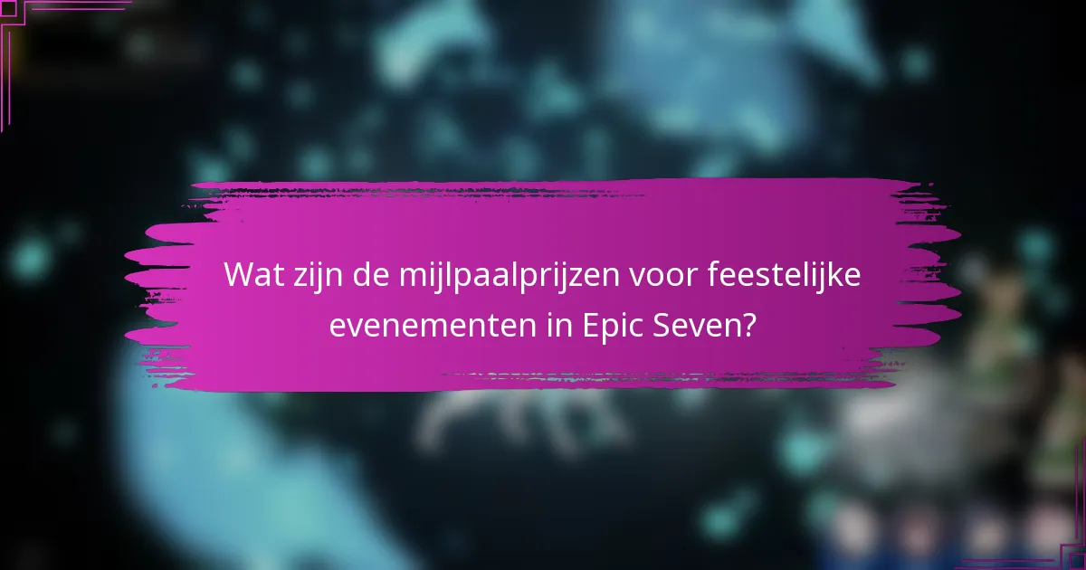 Wat zijn de mijlpaalprijzen voor feestelijke evenementen in Epic Seven?