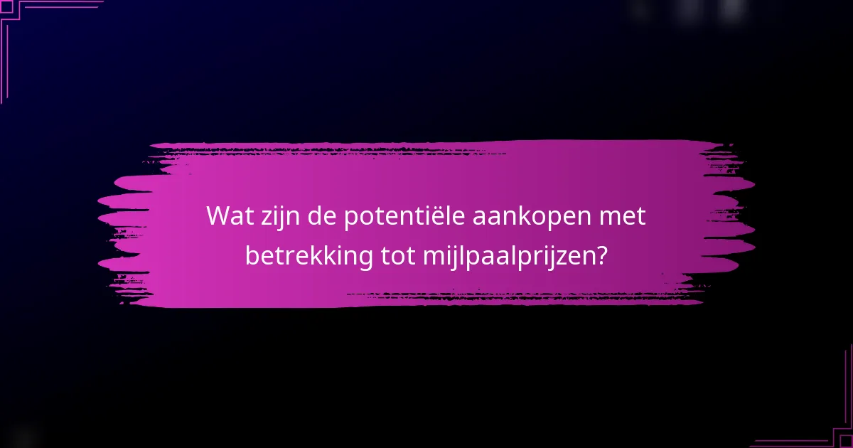 Wat zijn de potentiële aankopen met betrekking tot mijlpaalprijzen?