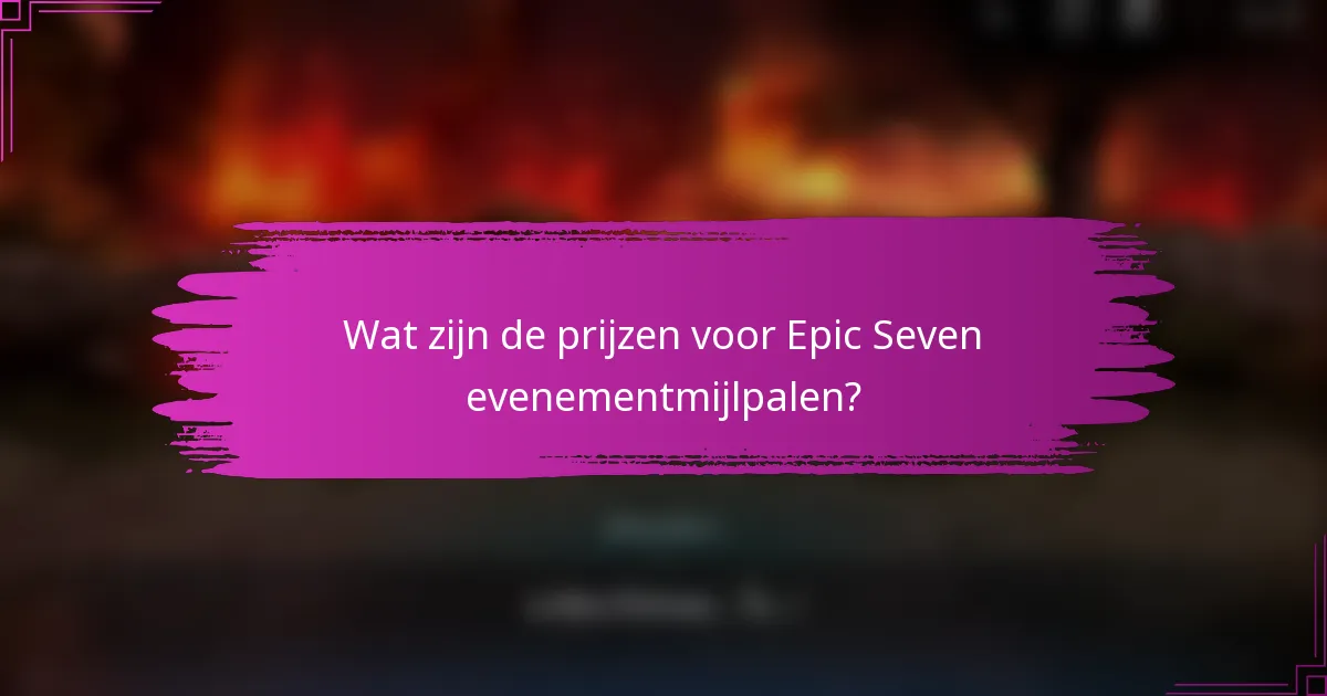 Wat zijn de prijzen voor Epic Seven evenementmijlpalen?