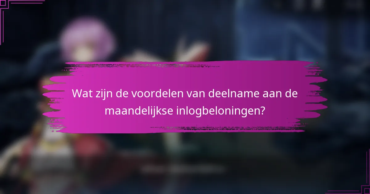 Wat zijn de voordelen van deelname aan de maandelijkse inlogbeloningen?