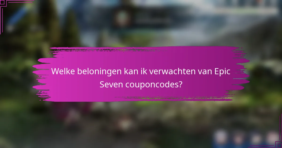 Welke beloningen kan ik verwachten van Epic Seven couponcodes?