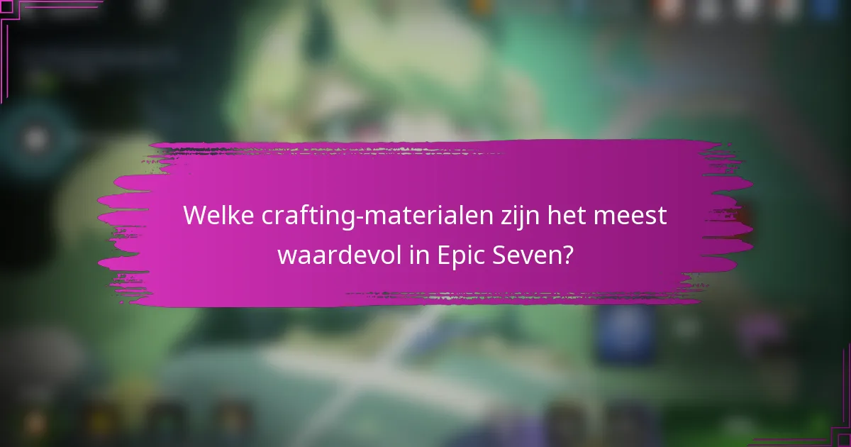 Welke crafting-materialen zijn het meest waardevol in Epic Seven?