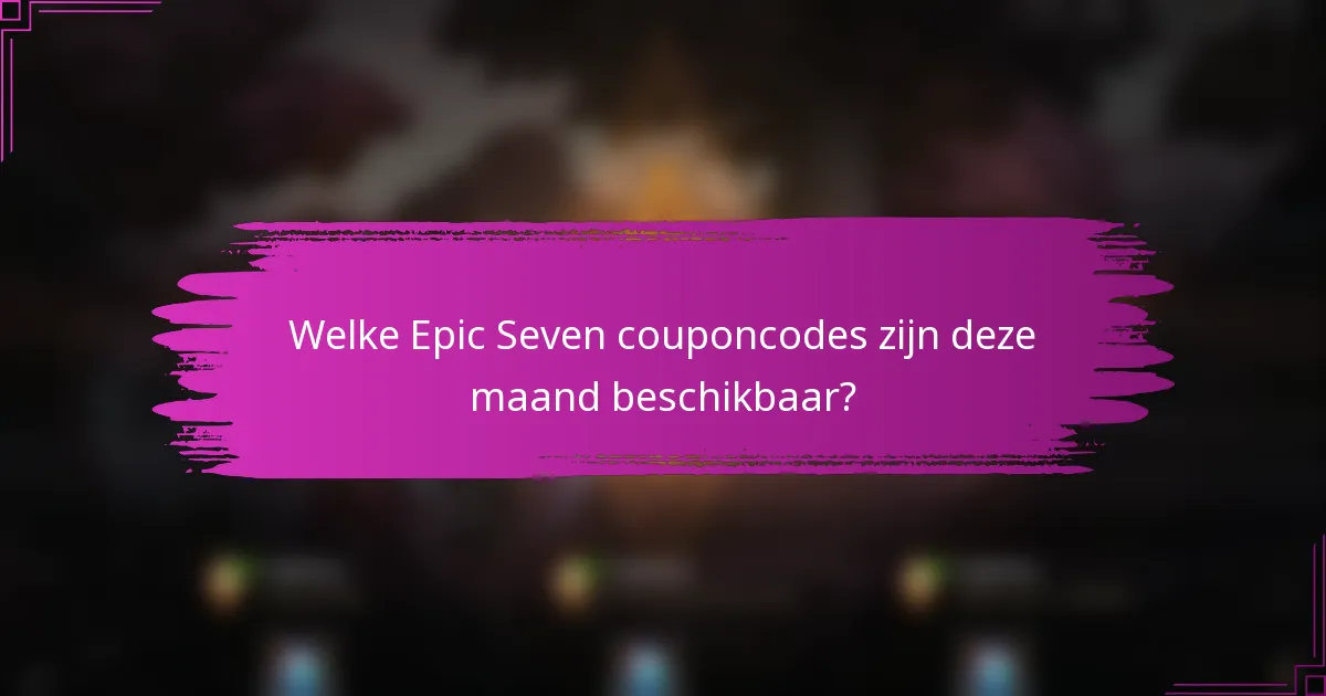 Welke Epic Seven couponcodes zijn deze maand beschikbaar?