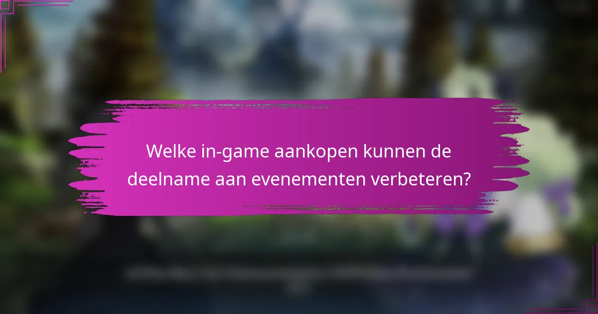 Welke in-game aankopen kunnen de deelname aan evenementen verbeteren?