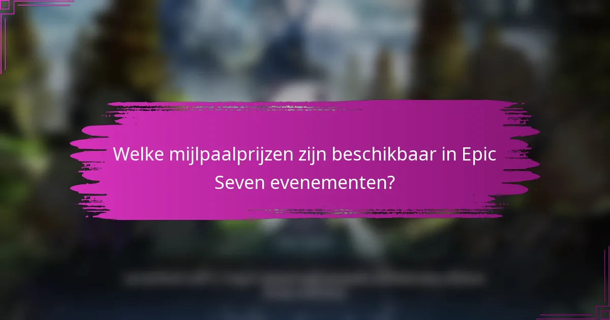 Welke mijlpaalprijzen zijn beschikbaar in Epic Seven evenementen?
