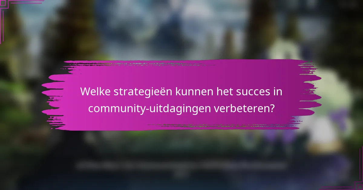 Welke strategieën kunnen het succes in community-uitdagingen verbeteren?