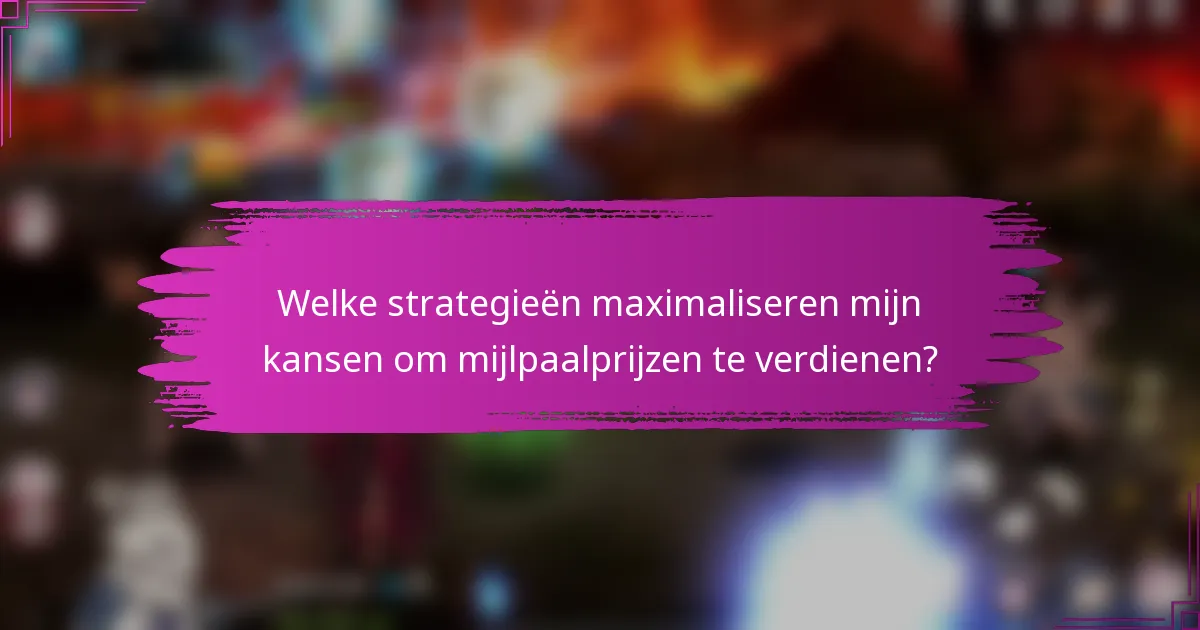 Welke strategieën maximaliseren mijn kansen om mijlpaalprijzen te verdienen?