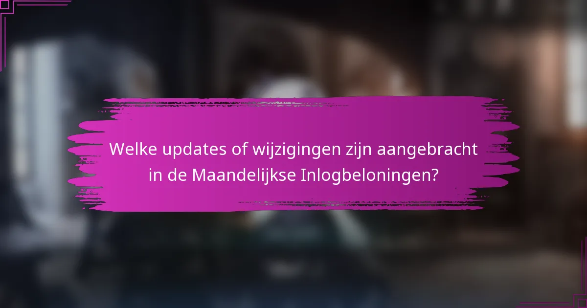Welke updates of wijzigingen zijn aangebracht in de Maandelijkse Inlogbeloningen?