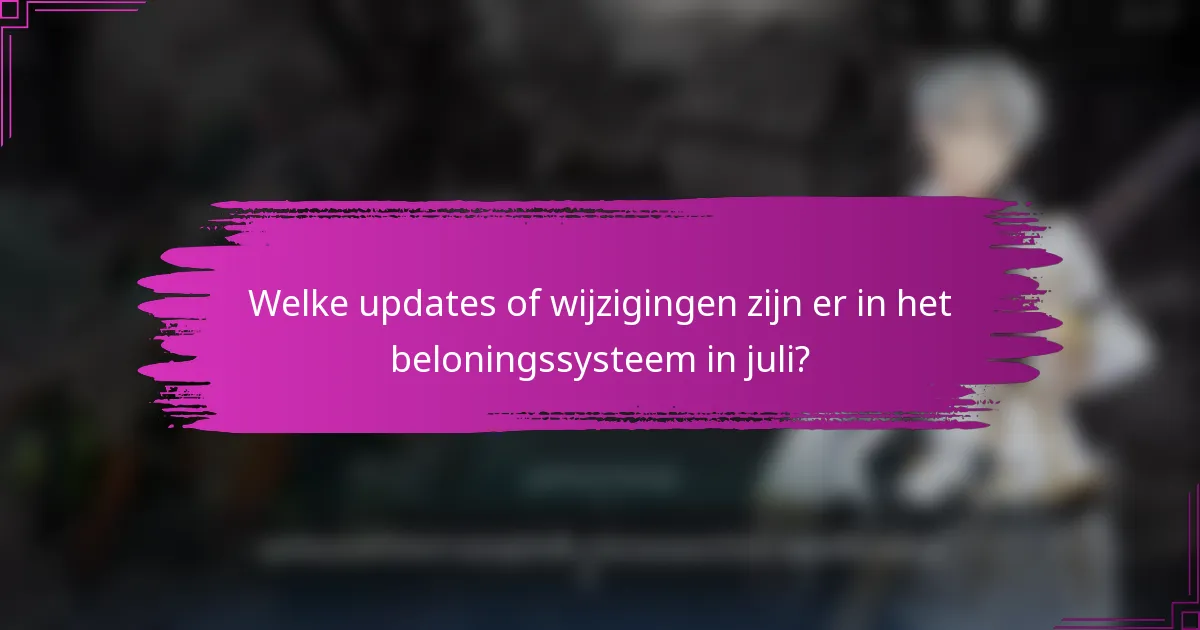 Welke updates of wijzigingen zijn er in het beloningssysteem in juli?